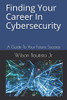 Finding Your Career In Cybersecurity: A Guide To Your Future Success