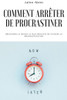 Comment arrÃªter de procrastiner: DÃ©couvrez le moyen le plus rÃ©aliste de vaincre la procrastination