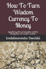 How To Turn Wisdom Currency To Money: Applying the principles of the Kingdom to make wealth (Money Magnet Series)