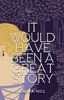 It Would Have Been A Great Story