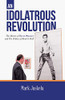 An Idolatrous Revolution: The Movies of Elvis Presley and The Politics of Rock & Roll - Paperback