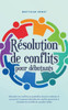 RÃ©solution de conflits pour dÃ©butants RÃ©soudre les conflits au quotidien, dans les relations et au travail Comment identifier les conflits potentiels