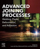 Advanced Joining Processes: Welding, Plastic Deformation, and Adhesion