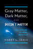 Gray Matter, Dark Matter, and Doesn't Matter