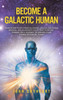 Become a Galactic Human: Transform your consciousness, unlock universal wisdom, and align with your true purpose. Embark on a journey to awaken