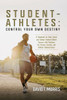 Student-Athletes: Control Your Own Destiny: A Handbook for High School and College Student-Athlete Success with Guidance for Parents, Coaches, and Ath