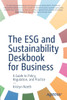 The Esg and Sustainability Deskbook for Business: A Guide to Policy, Regulation, and Practice