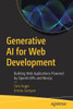 Generative AI for Web Development: Building Web Applications Powered by OpenAI APIs and Next.Js