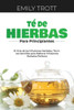 Té De Hierbas para principiantes: El Arte de las Infusiones Herbales: Técnicas Sencillas para Elaborar Infusiones Herbales Perfecta