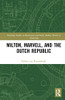 Milton, Marvell, and the Dutch Republic (Routledge Studies in Renaissance and Early Modern Worlds of Knowledge)