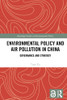 Environmental Policy and Air Pollution in China (Routledge Studies in Environmental Policy)