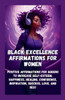 Black Excellence Affirmations for Women: Positive Affirmations for Queens to Increase Self-Esteem, Happiness, Healing, Confidence, Inspiration, Succes
