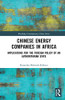 Chinese Energy Companies in Africa: Implications for the Foreign Policy of an Authoritarian State (Routledge Contemporary China Series)