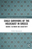 Child Survivors of the Holocaust in Greece (Routledge Studies in Second World War History)