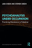 Psychoanalysis Under Occupation: Practicing Resistance in Palestine (Psychoanalytic Political Theory)