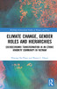 Climate Change, Gender Roles and Hierarchies (Routledge International Studies of Women and Place)