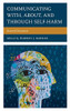 Communicating With, About, and Through Self-Harm: Scarred Discourse (Lexington Studies in Health Communication)