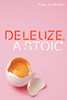 Deleuze, A Stoic (Plateaus - New Directions in Deleuze Studies)
