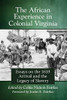 The African Experience in Colonial Virginia: Essays on the 1619 Arrival and the Legacy of Slavery