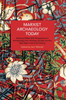 Marxist Archaeology Today: Historical Materialist Perspectives in Archaeology from America, Europe and the Near East in the 21st Century