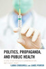 Politics, Propaganda, and Public Health: A Case Study in Health Communication and Public Trust (Lexington Studies in Health Communication)