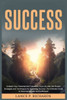 Success: Unleash Your Potential and Transform Your Life with the Proven Strategies and Techniques for Achieving Success: The Ul