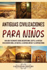 Antiguas Civilizaciones para Niños: Una guía fascinante sobre Mesopotamia, Egipto, la Antigua Civilización China, los mayas, la Antigua Grecia y la An