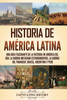 Historia de América Latina: Una guía fascinante de la historia de América del Sur, la guerra mexicano-estadounidense, la guerra del Paraguay, Bras