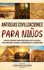 Antiguas Civilizaciones para NiÃ±os: Una guÃ­a fascinante sobre Mesopotamia, Egipto, la Antigua CivilizaciÃ³n China, los mayas, la Antigua Grecia y la An