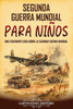 Segunda Guerra Mundial para niños: Una fascinante guía sobre la Segunda Guerra Mundial