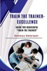Train The Trainer Excellence: Guide for successful ""Train the Trainer""