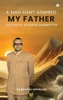 A Man Many Admired - My Father