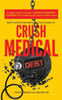 What Your Doctor Wants You to Know to Crush Medical Debt: A Health System Insider's 3 Steps to Protect Yourself from America's #1 Cause of Bankruptcy