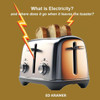 What is Electricity? and where does it go when it leaves the toaster?