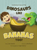 Dinosaurs Like Bananas Too!: The Adventures of Logan and T-Rex