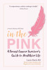 In the Pink: A Breast Cancer Survivor's Guide to a Healthier Life