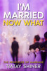 I'M Married Now What: Understanding The Principles of Marriages