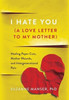 I Hate You (A Love Letter to My Mother): Healing Paper Cuts, Mother Wounds, and Intergenerational Pain