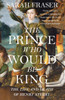 The Prince Who Would Be King: The Life and Death of Henry Stuart