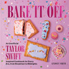 Bake It Off: An Unofficial Taylor Swift-Inspired Cookbook for Every Era, from Breakfast to Midnights