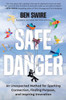 Safe Danger: An Unexpected Method for Sparking Connection, Finding Purpose, and Inspiring Innovation