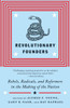 Revolutionary Founders: Rebels, Radicals, and Reformers in the Making of the Nation