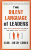 The Silent Language of Leaders: How Body Language Can Help--Or Hurt--How You Lead