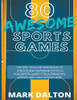 80 Awesome Sports Games: The Epic Teacher Handbook of 80 Indoor & Outdoor Physical Education Games for Junior, Elementary and High School Kids