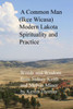 A Common Man (Ikce Wicasa) Modern Lakota Spirituality and Practice: Words and Wisdom from Sidney Keith and Melvin Miner