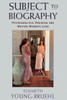 Subject to Biography: Psychoanalysis, Feminism, and Writing Women's Lives