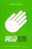 How to Pray: Alone, with Others, at Any Time, in Any Place