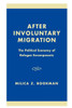 After Involuntary Migration: The Political Economy of Refugee Encampments