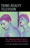 Trans-Reality Television: The Transgression of Reality, Genre, Politics, and Audience