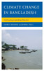 Climate Change in Bangladesh: Confronting Impending Disasters